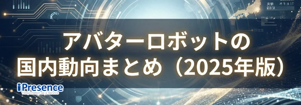 アバターロボットの国内動向まとめ（2025年版）